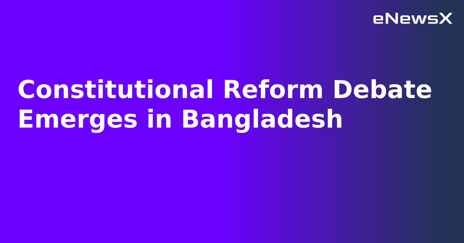 Constitutional Reform Debate Emerges in Bangladesh.webp