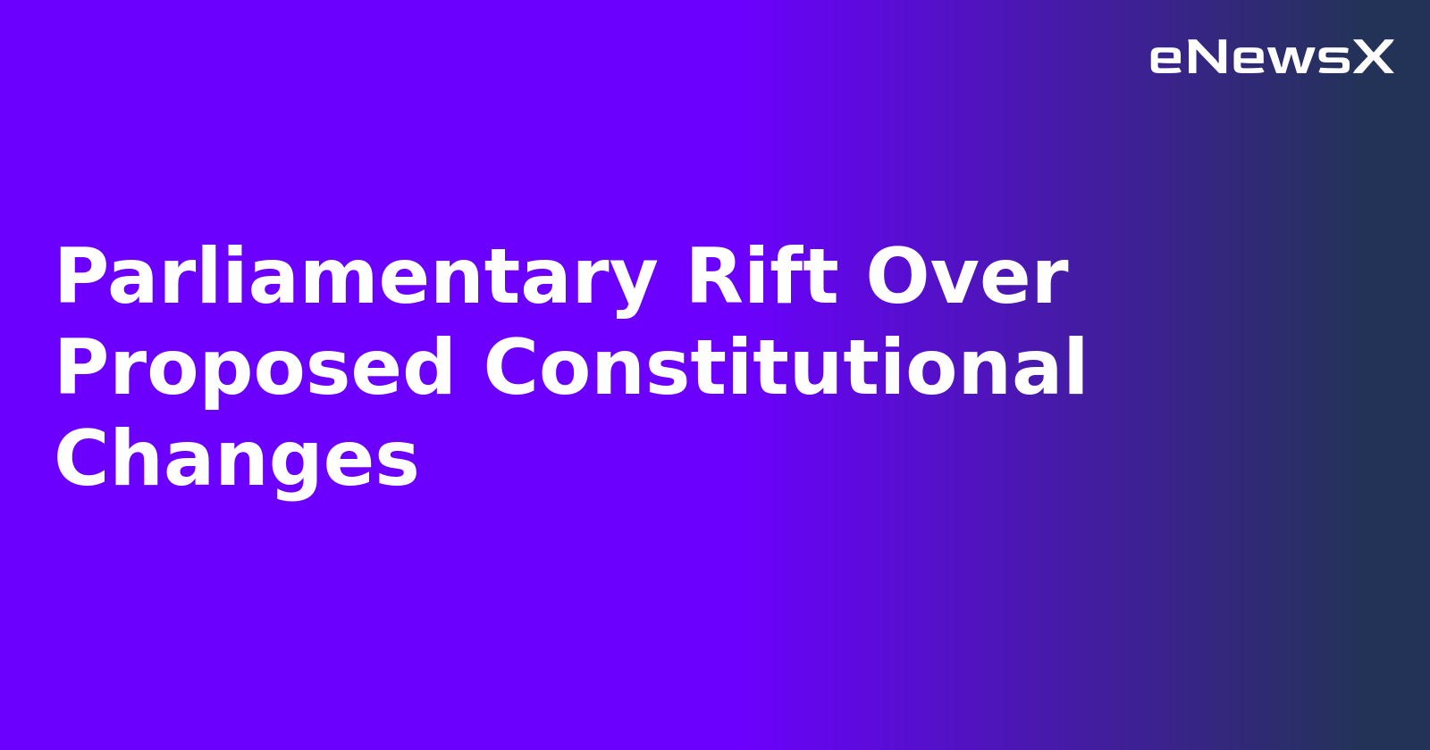 Parliamentary Rift Over Proposed Constitutional Changes.webp