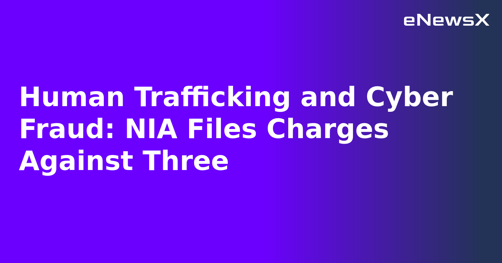 Human Trafficking and Cyber Fraud: NIA Files Charges Against Three.webp Human Trafficking and Cyber Fraud: NIA Files Charges Against Three.webp