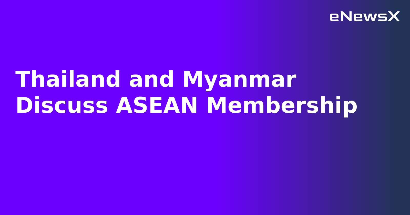 Thailand and Myanmar Discuss ASEAN Membership.webp
