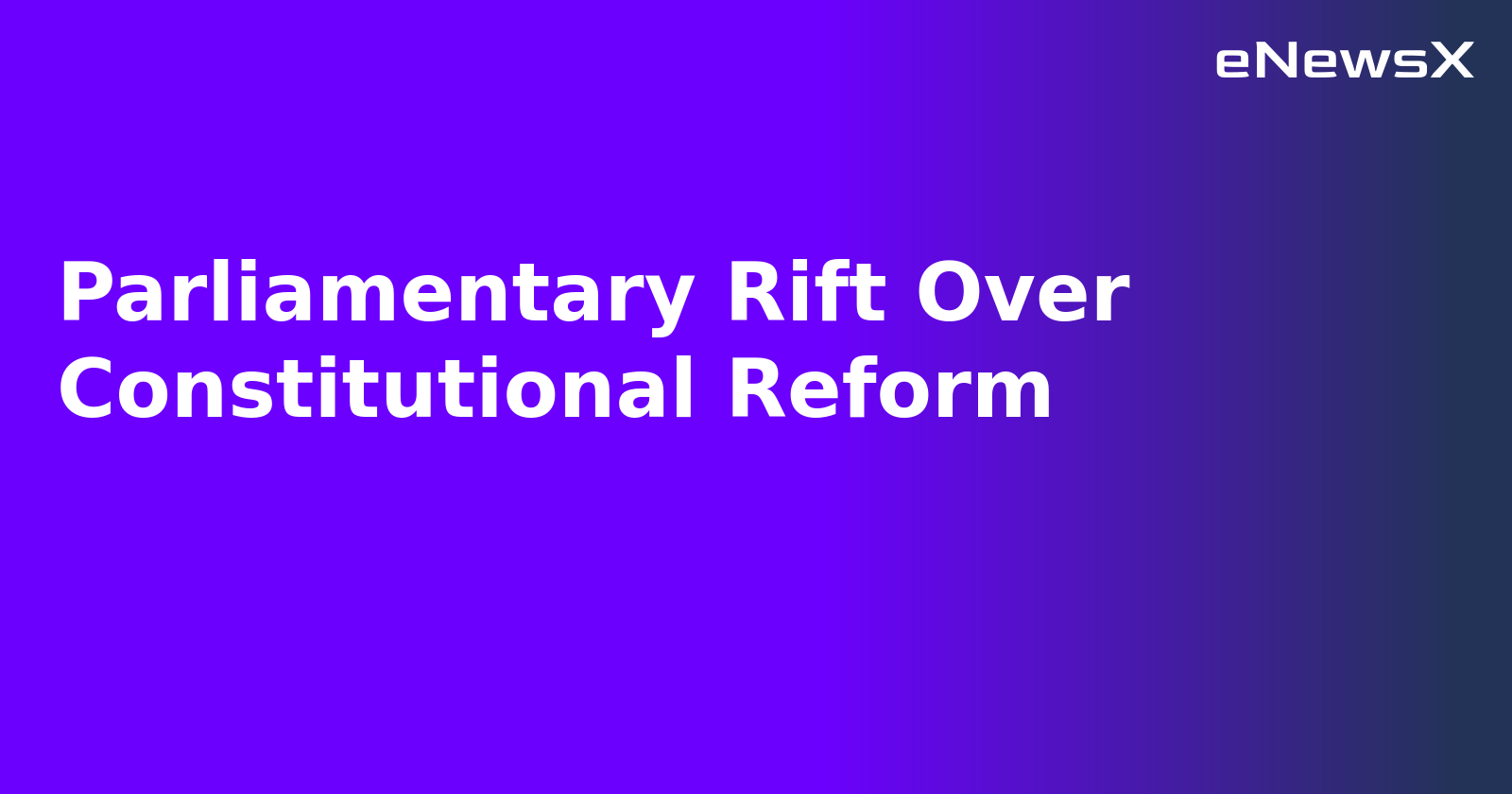 Parliamentary Rift Over Constitutional Reform.webp