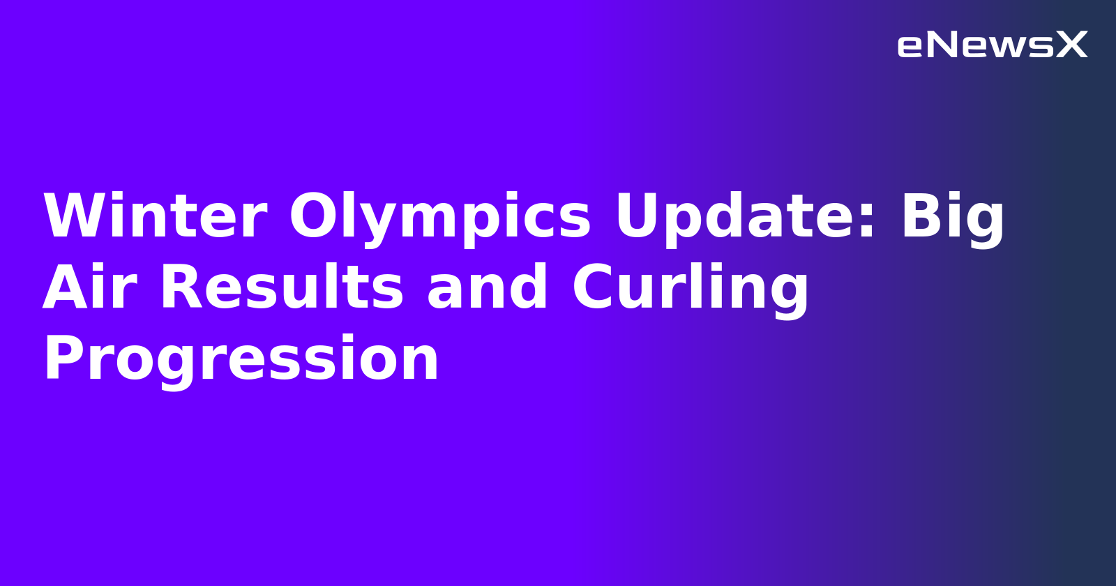 Winter Olympics Update: Big Air Results and Curling Progression.webp