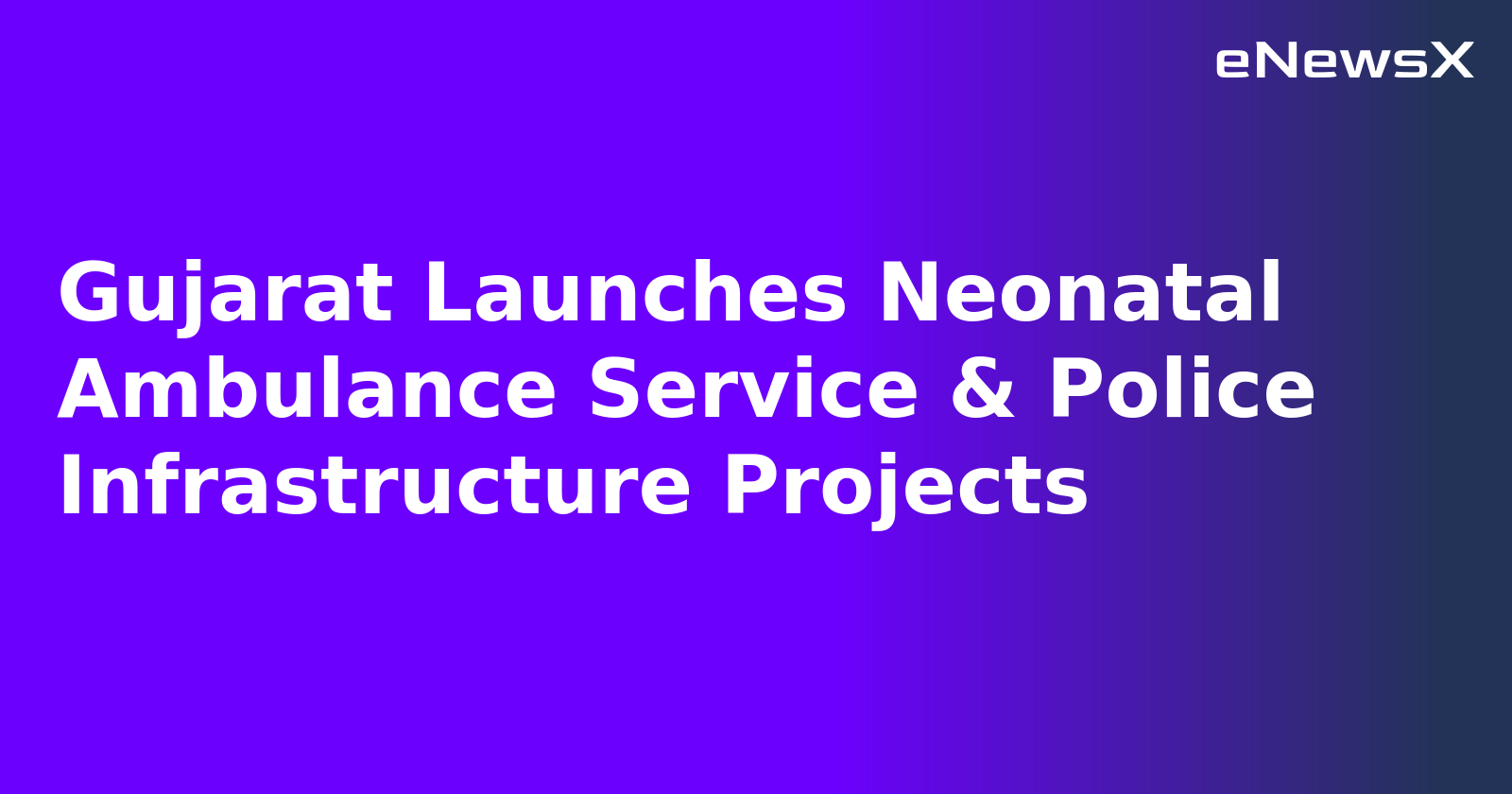 Gujarat Launches Neonatal Ambulance Service & Police Infrastructure Projects.webp