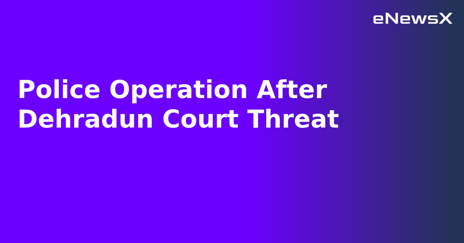 Police Operation After Dehradun Court Threat.webp Police Operation After Dehradun Court Threat.webp