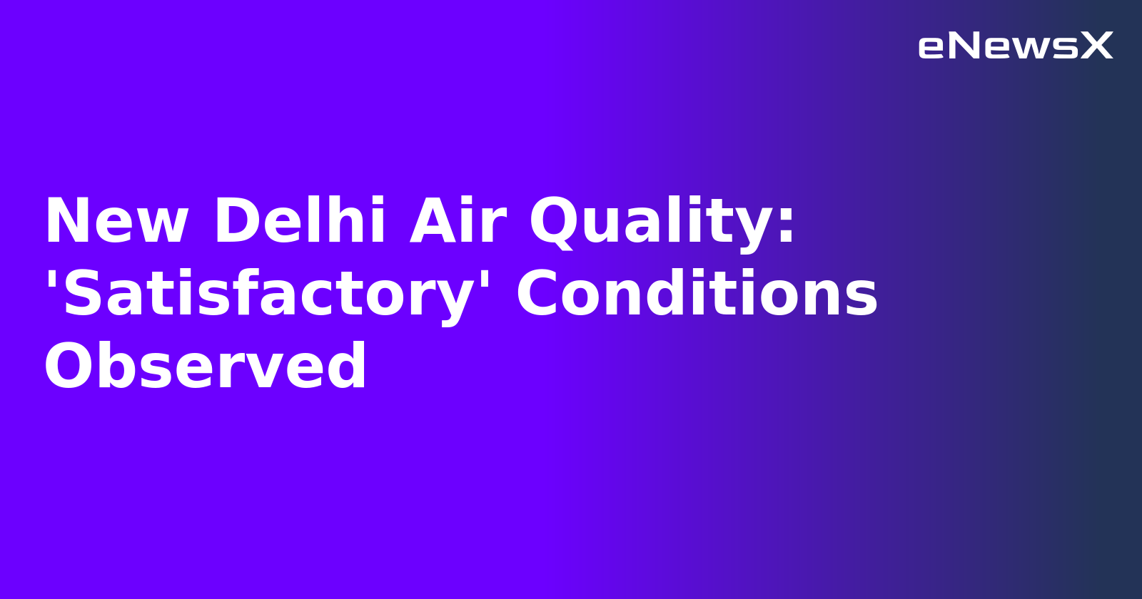 New Delhi Air Quality: 'Satisfactory' Conditions Observed