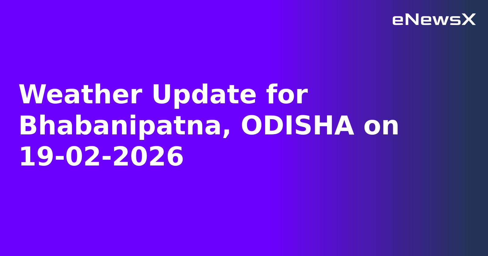 Weather Update for Bhabanipatna, ODISHA on 19-02-2026