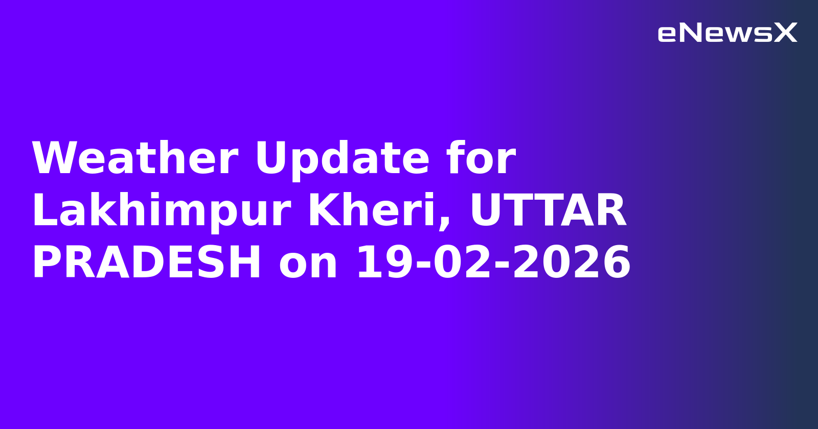 Weather Update for Lakhimpur Kheri, UTTAR PRADESH on 19-02-2026