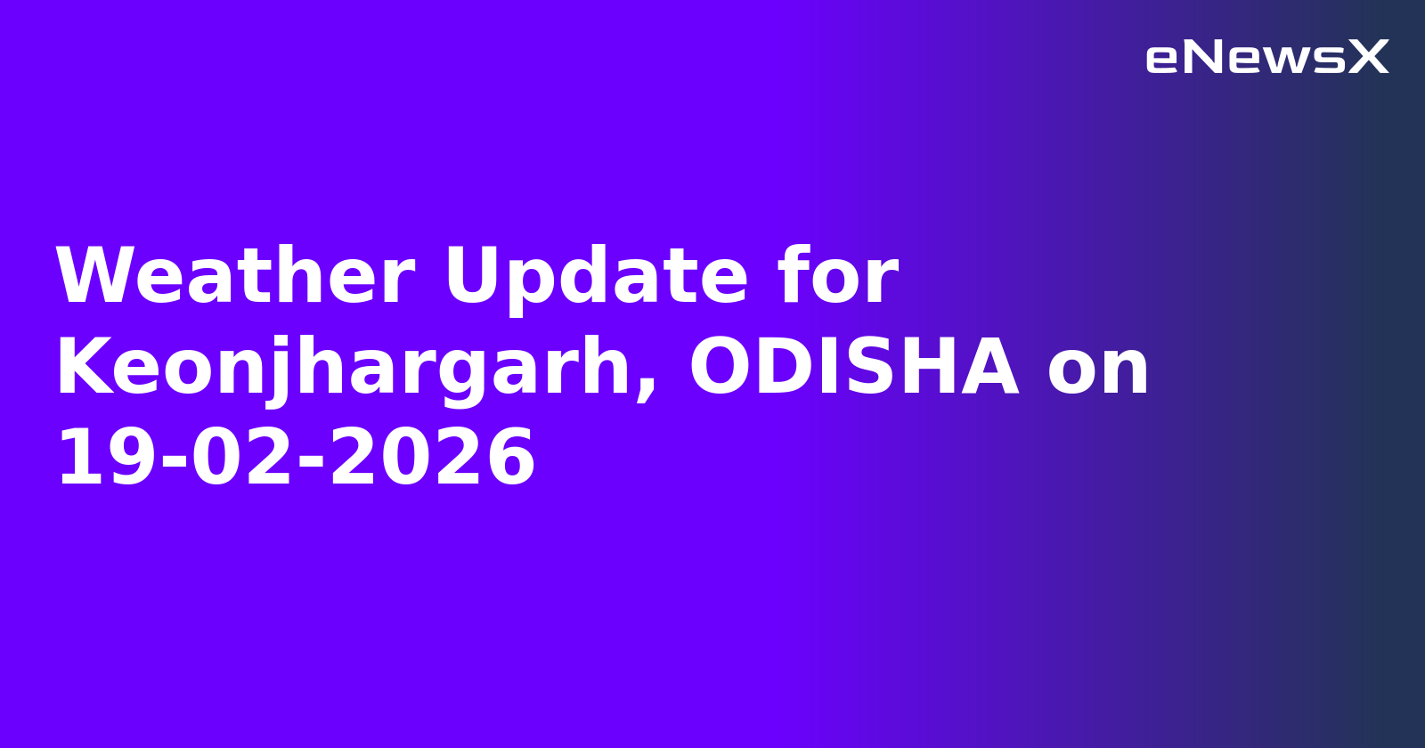 Weather Update for Keonjhargarh, ODISHA on 19-02-2026