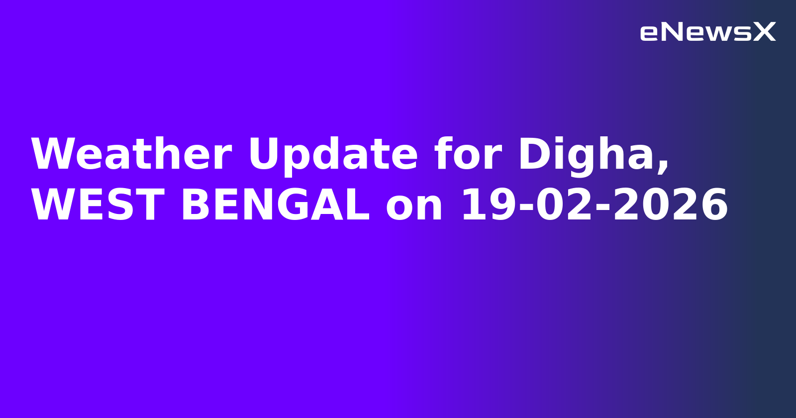 Weather Update for Digha, WEST BENGAL on 19-02-2026