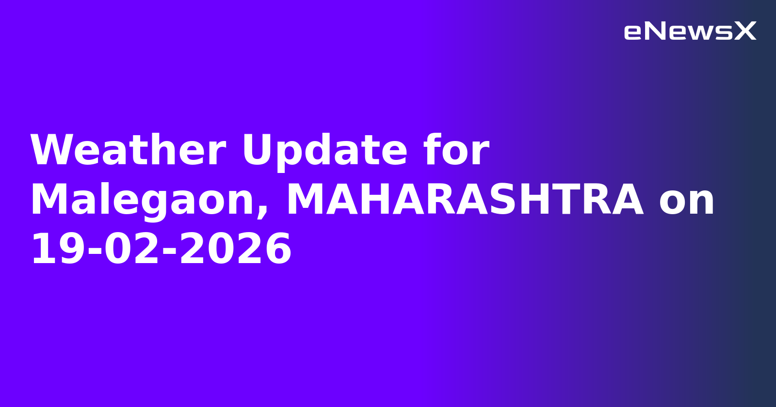 Weather Update for Malegaon, MAHARASHTRA on 19-02-2026