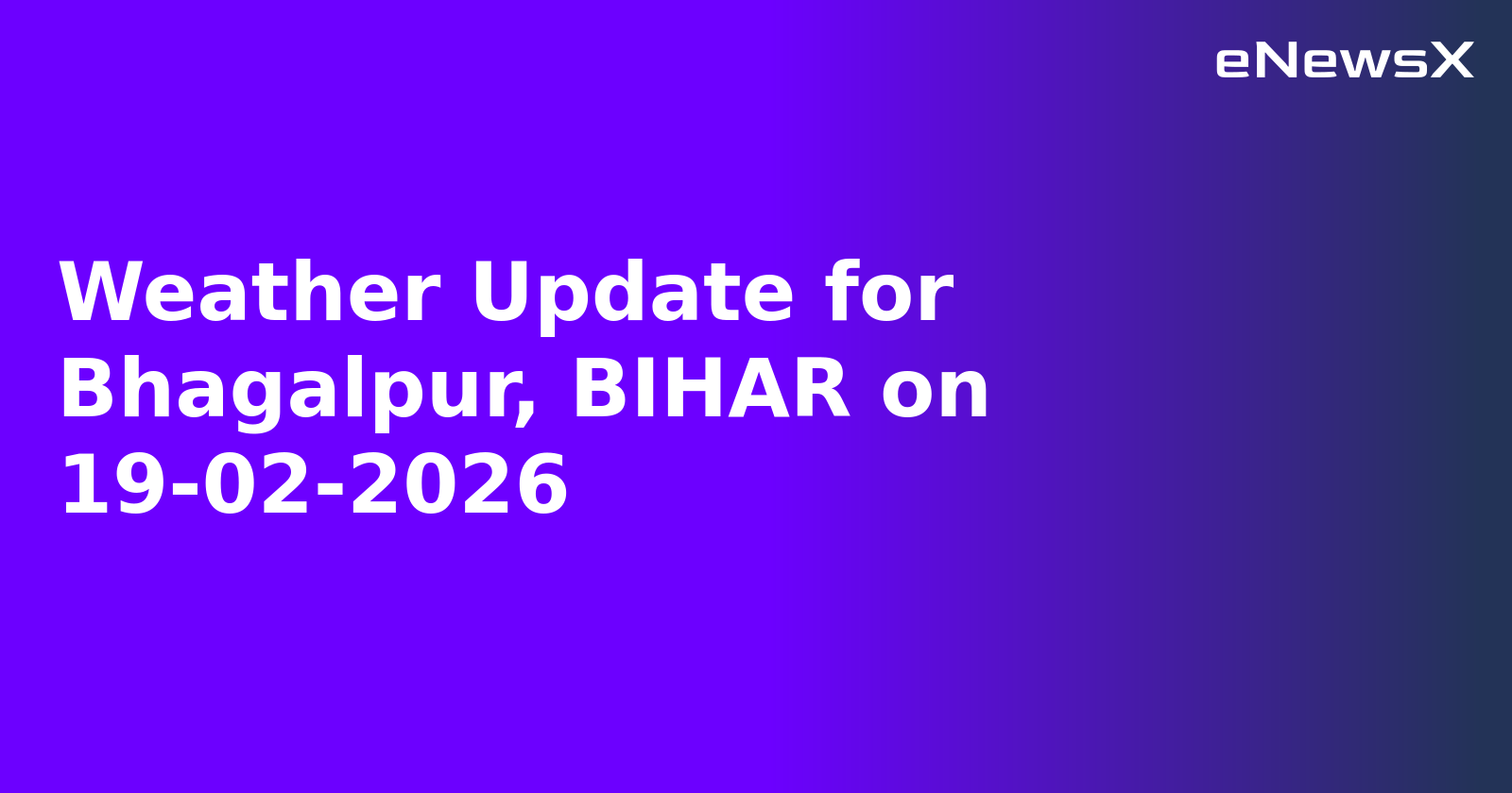 Weather Update for Bhagalpur, BIHAR on 19-02-2026