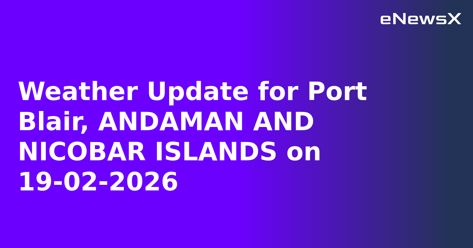 Weather Update for Port Blair, ANDAMAN AND NICOBAR ISLANDS on 19-02-2026