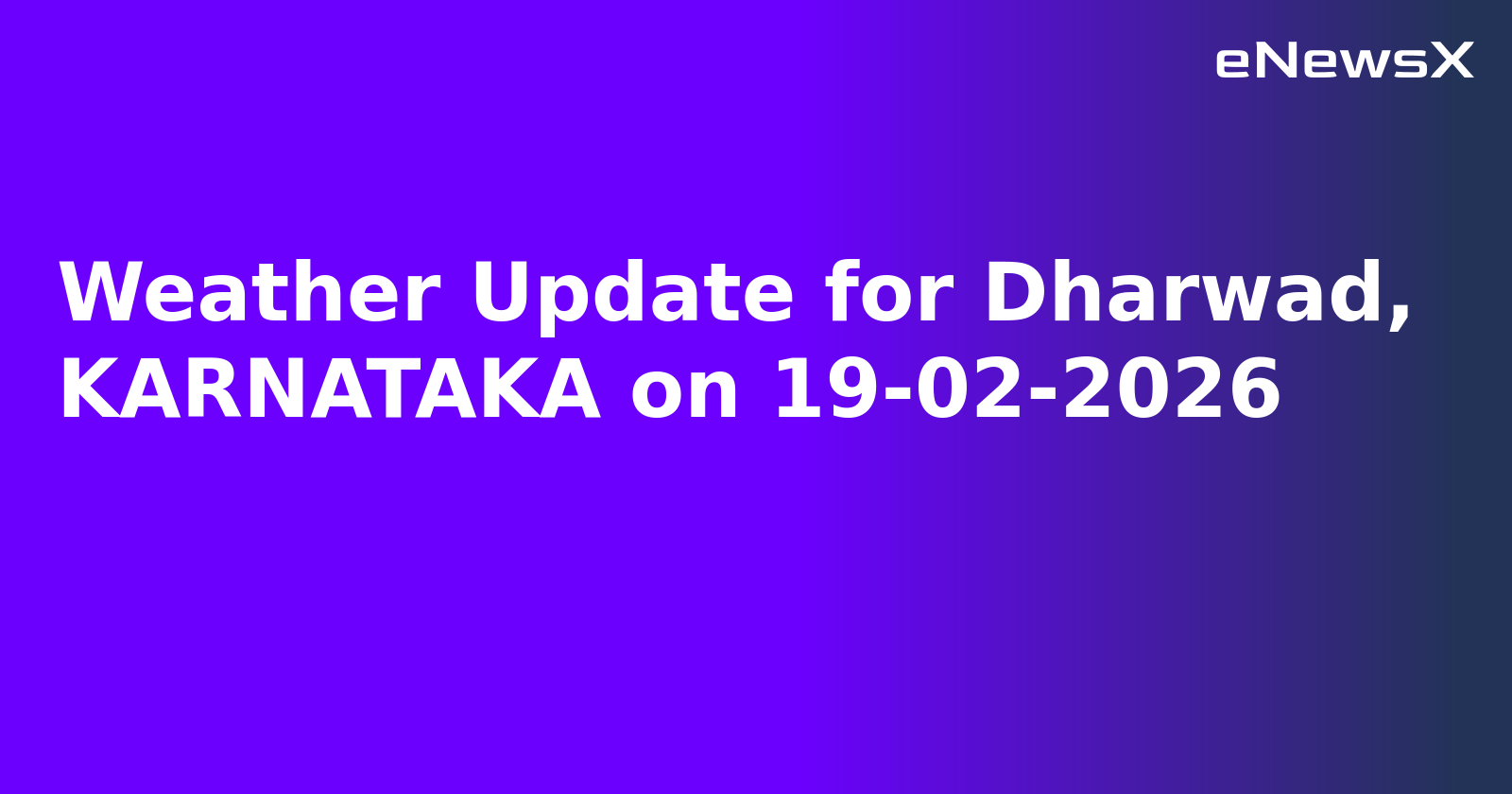 Weather Update for Dharwad, KARNATAKA on 19-02-2026