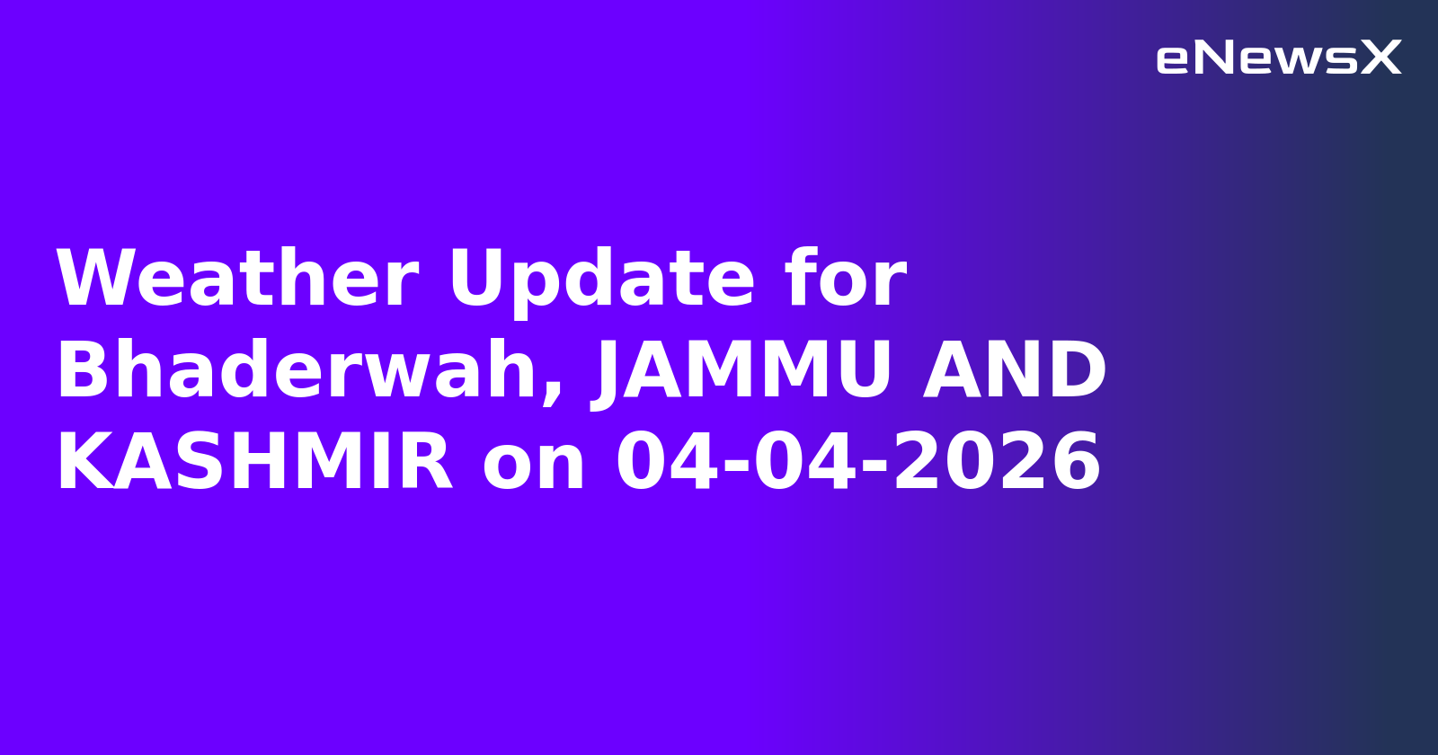 Weather Update for Bhaderwah, JAMMU AND KASHMIR on 04-04-2026