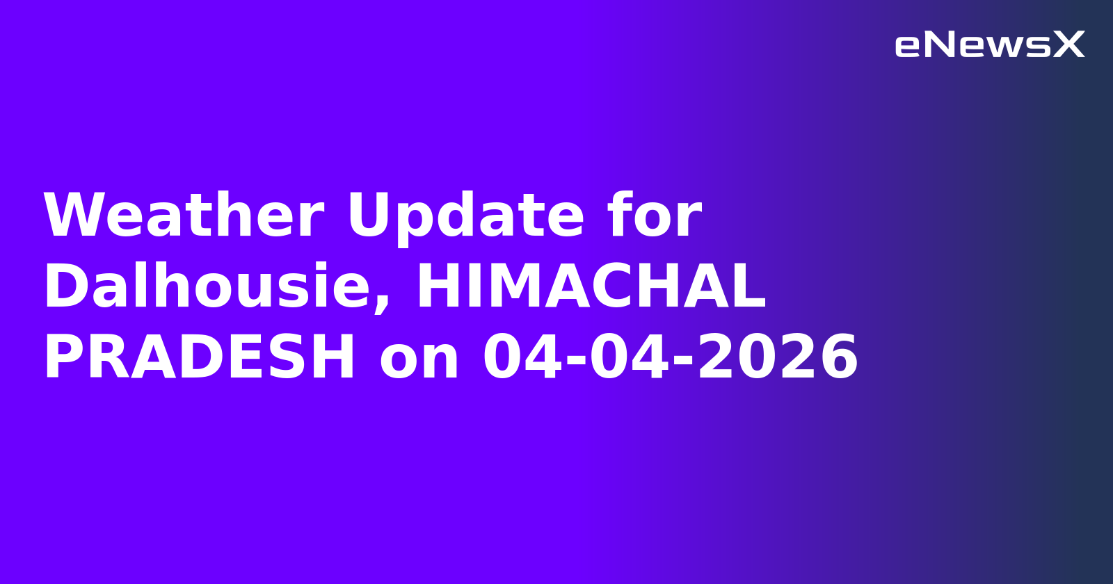 Weather Update for Dalhousie, HIMACHAL PRADESH on 04-04-2026