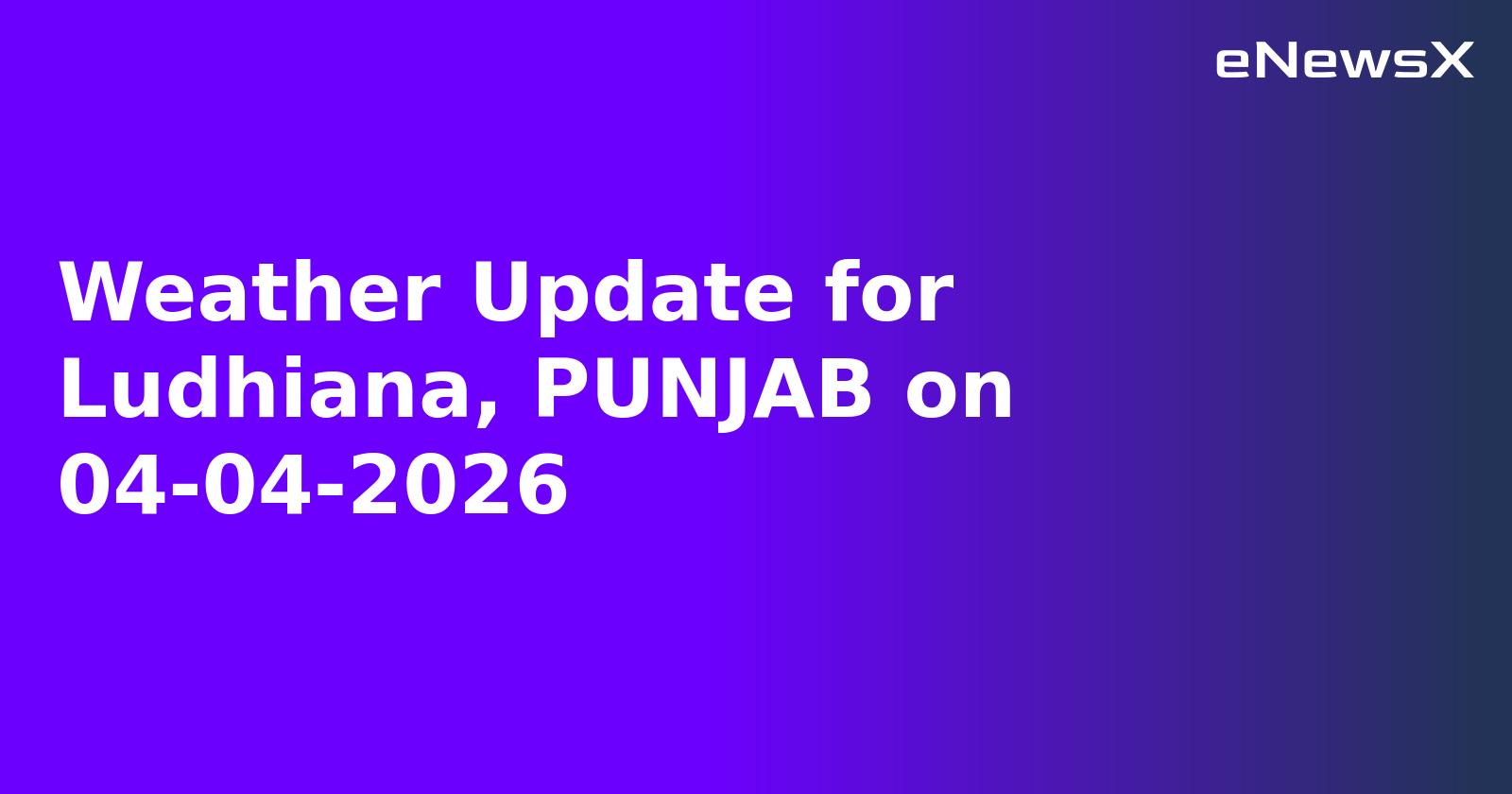 Weather Update for Ludhiana, PUNJAB on 04-04-2026