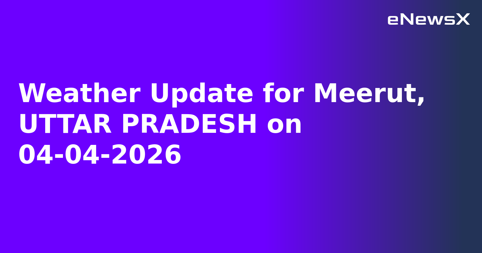 Weather Update for Meerut, UTTAR PRADESH on 04-04-2026