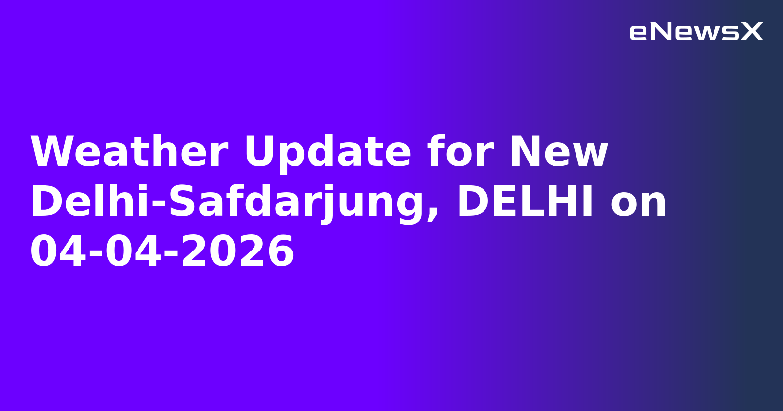 Weather Update for New Delhi-Safdarjung, DELHI on 04-04-2026