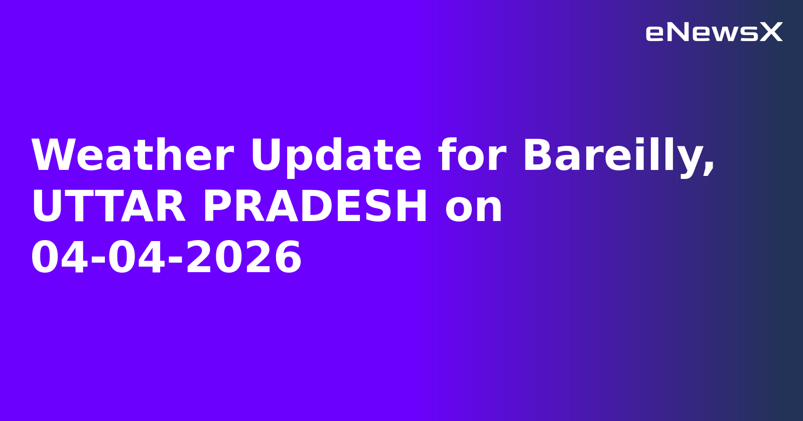 Weather Update for Bareilly, UTTAR PRADESH on 04-04-2026