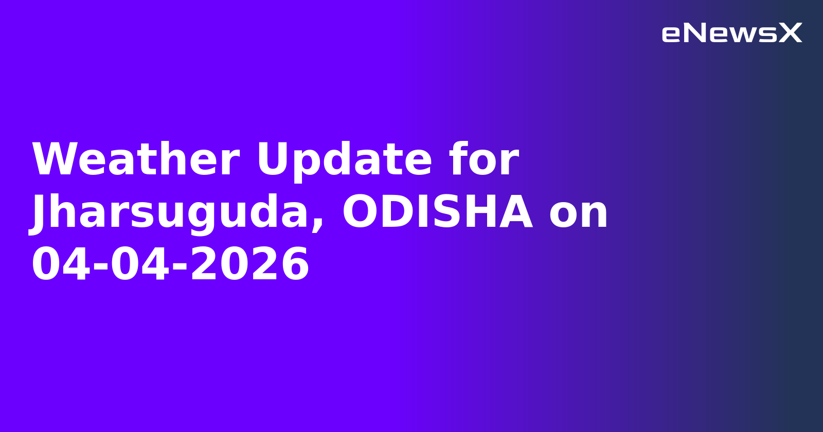 Weather Update for Jharsuguda, ODISHA on 04-04-2026