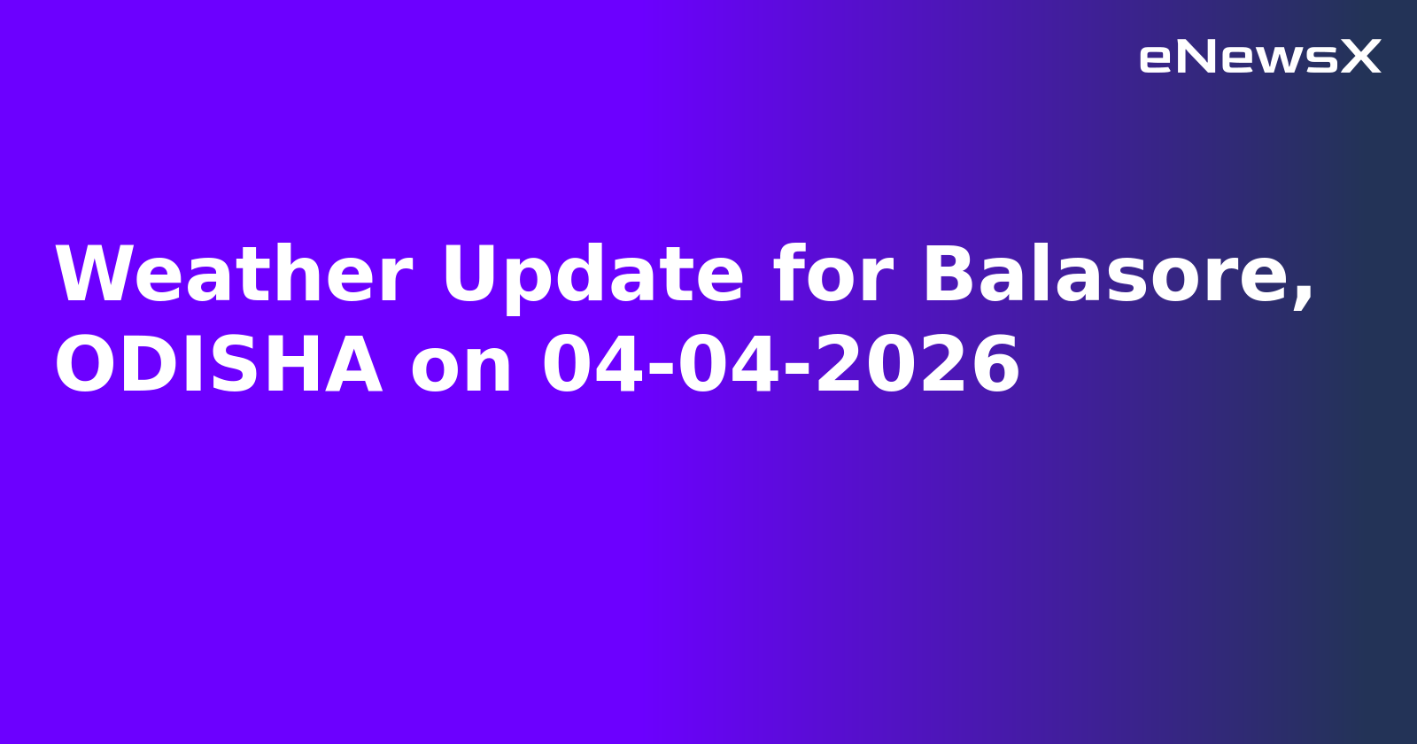 Weather Update for Balasore, ODISHA on 04-04-2026