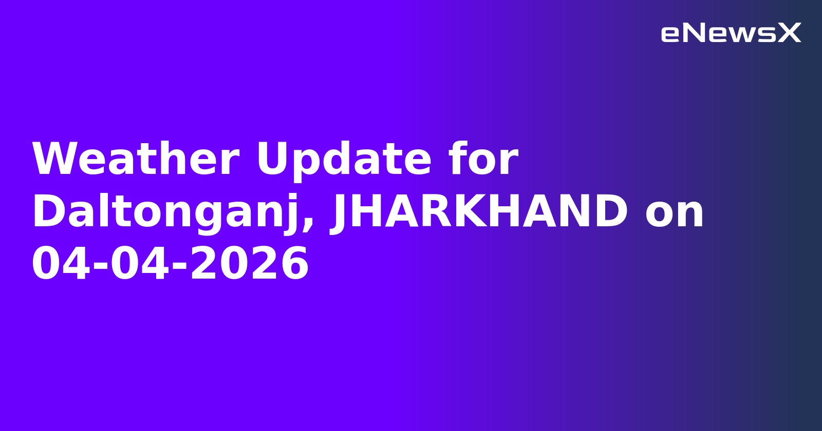 Weather Update for Daltonganj, JHARKHAND on 04-04-2026