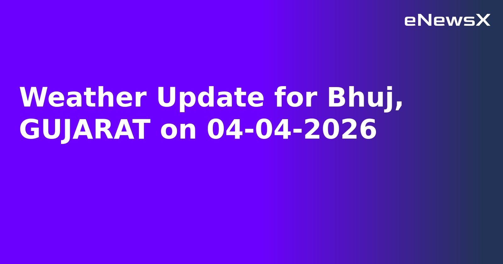 Weather Update for Bhuj, GUJARAT on 04-04-2026