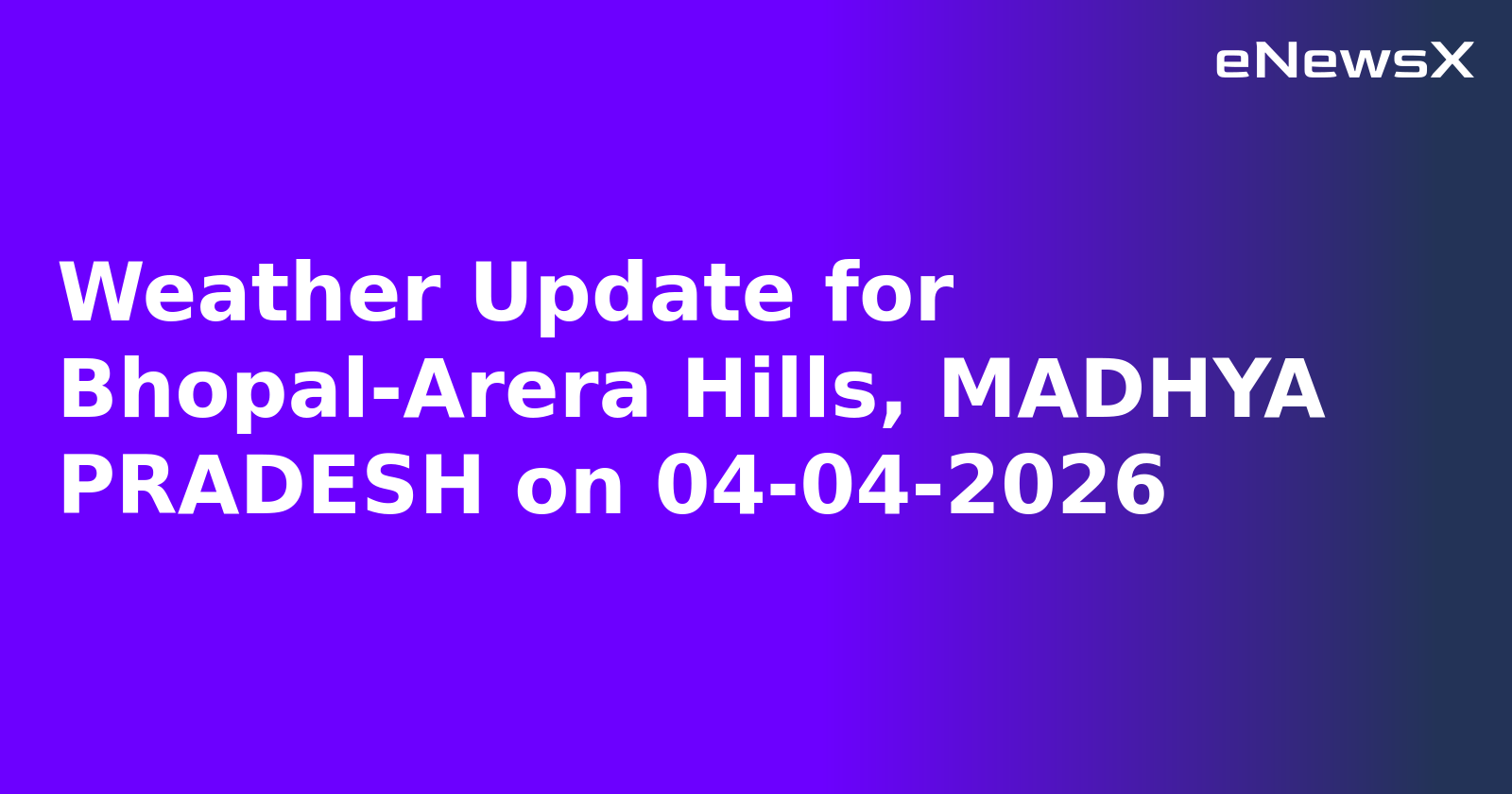 Weather Update for Bhopal-Arera Hills, MADHYA PRADESH on 04-04-2026