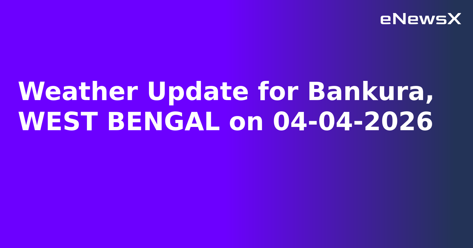 Weather Update for Bankura, WEST BENGAL on 04-04-2026