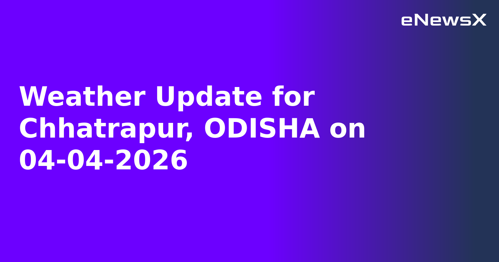 Weather Update for Chhatrapur, ODISHA on 04-04-2026