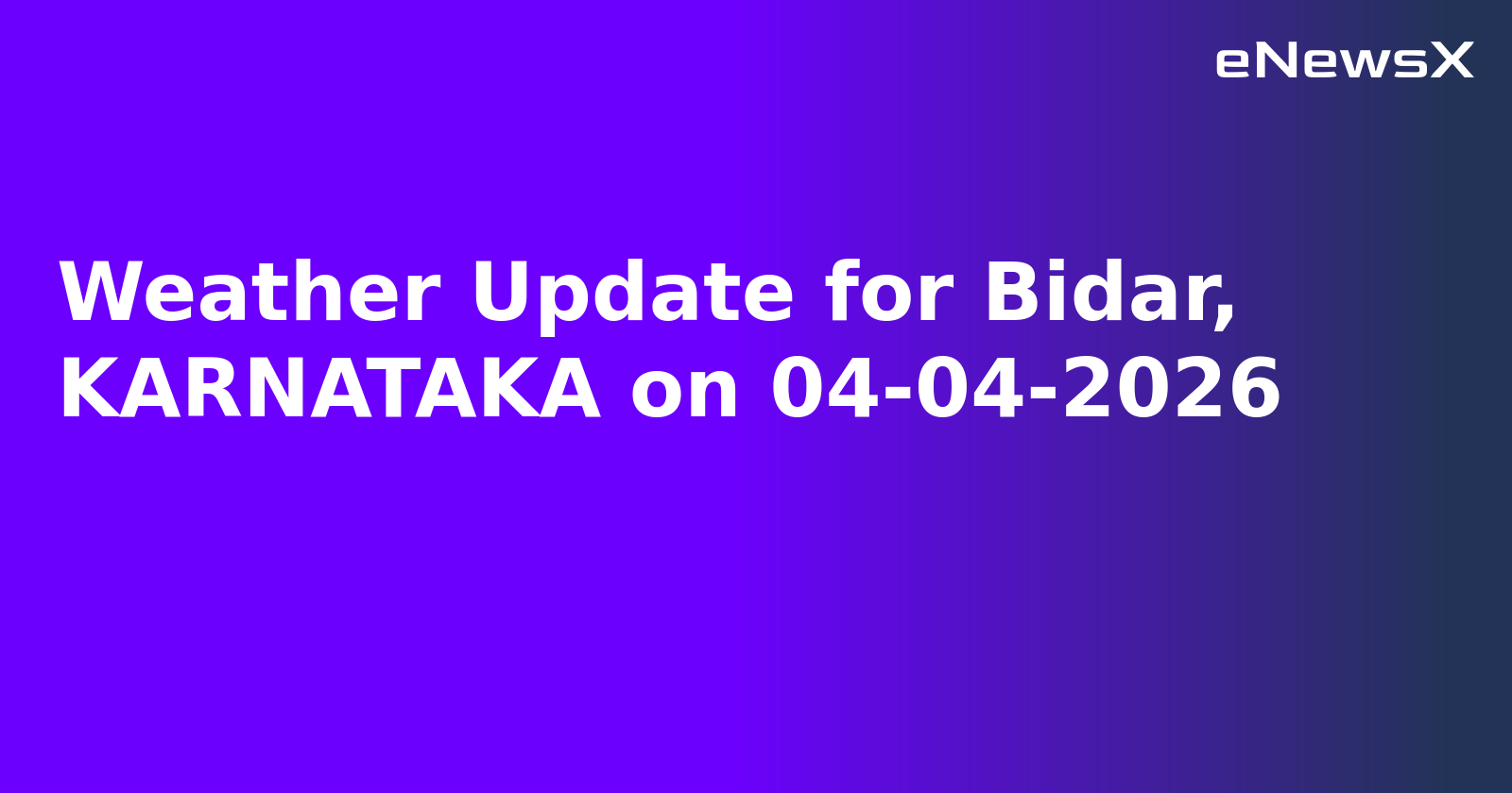 Weather Update for Bidar, KARNATAKA on 04-04-2026