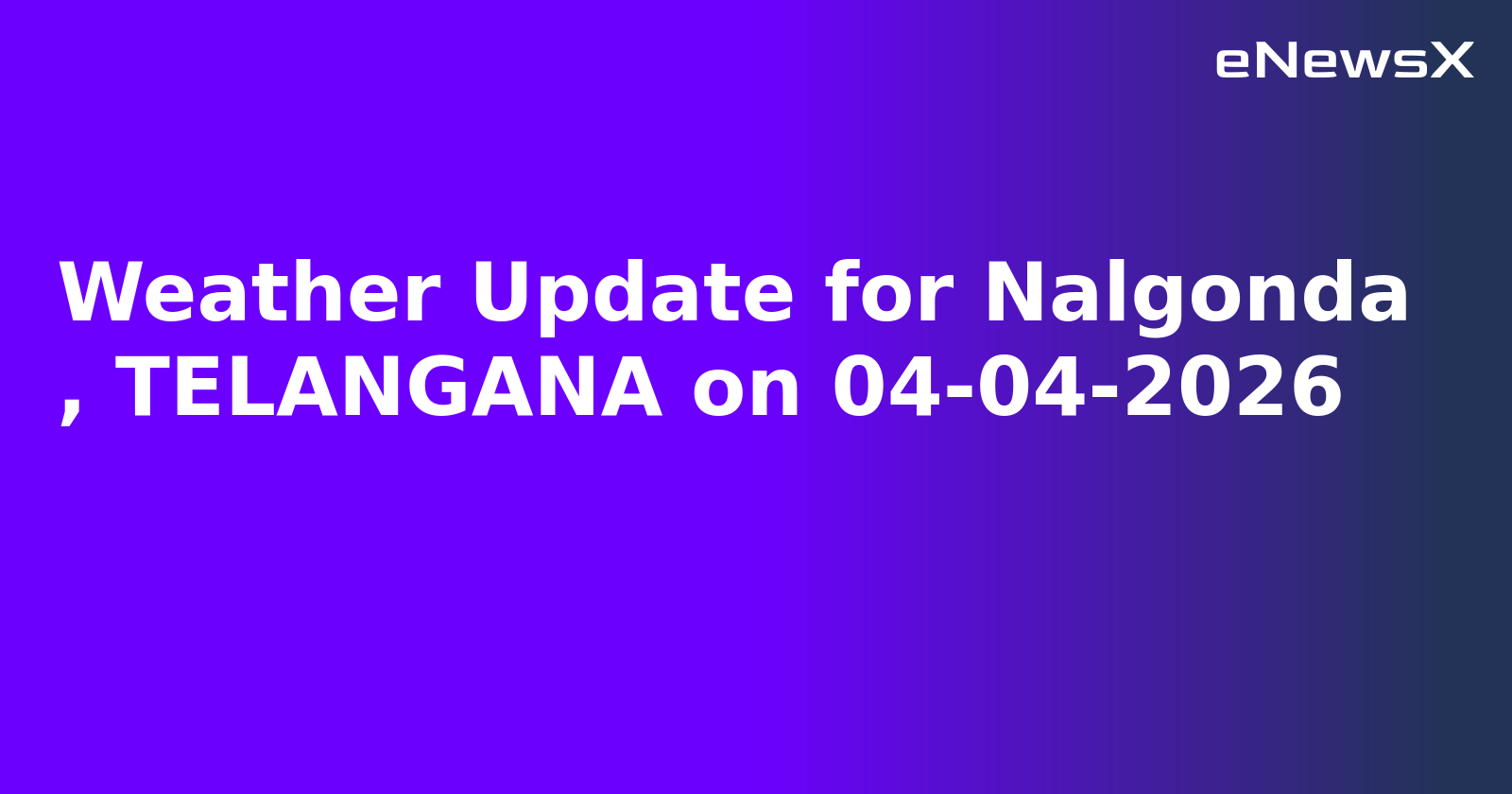 Weather Update for Nalgonda
, TELANGANA on 04-04-2026