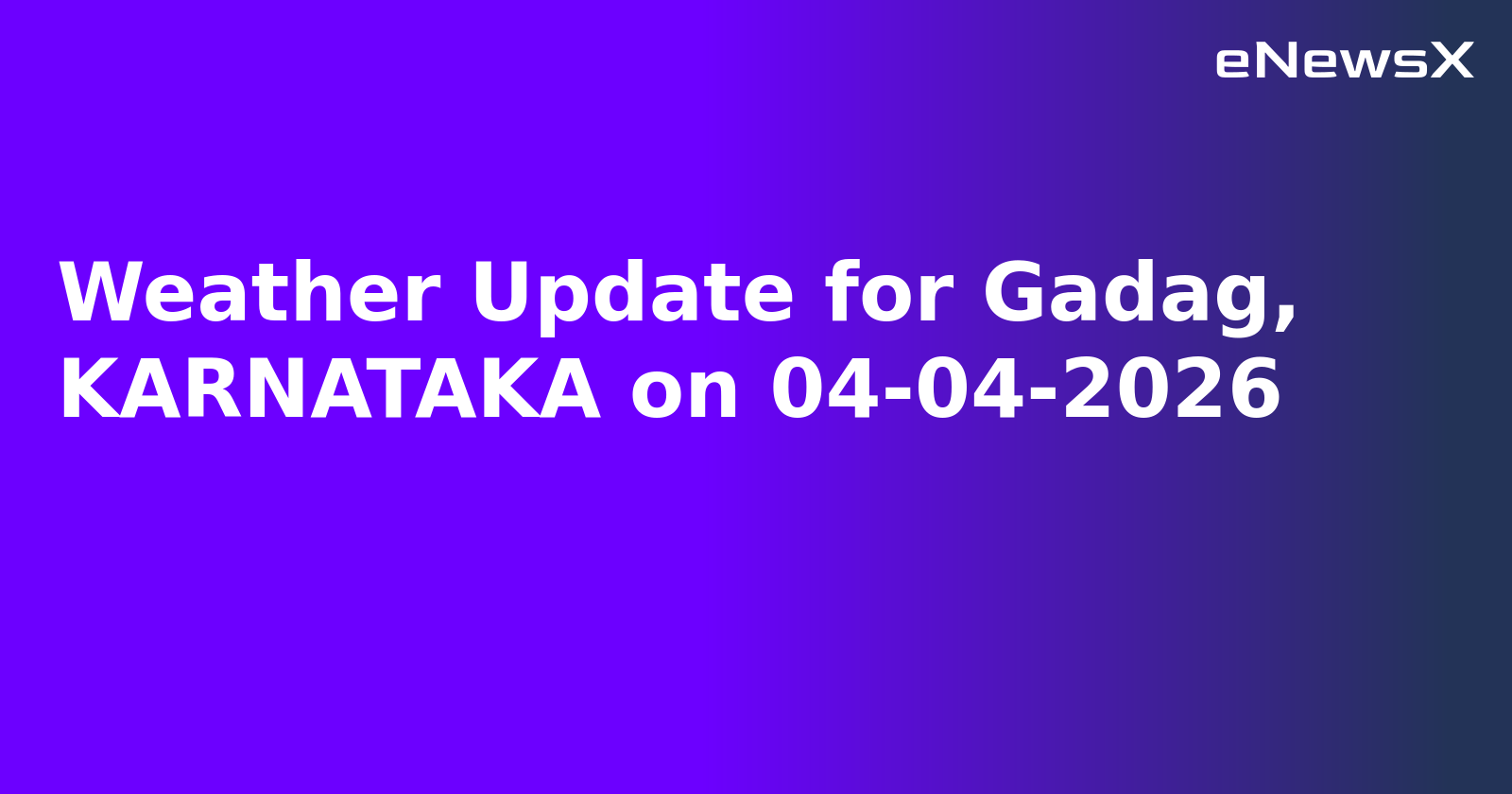 Weather Update for Gadag, KARNATAKA on 04-04-2026
