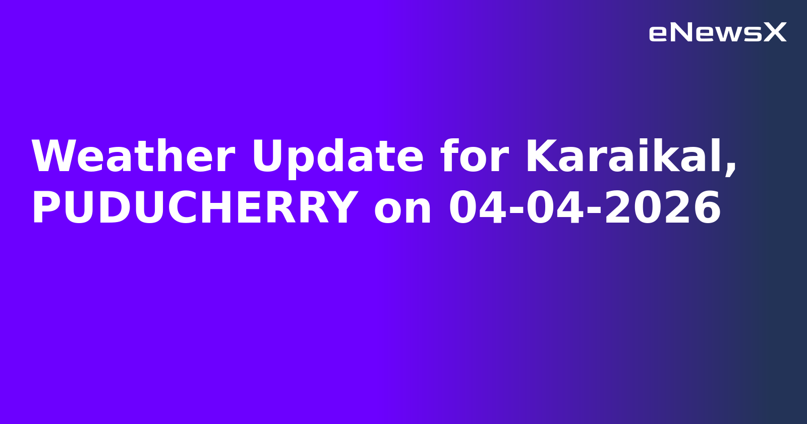 Weather Update for Karaikal, PUDUCHERRY on 04-04-2026