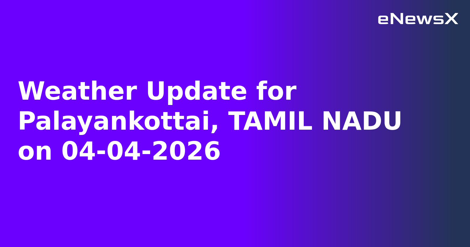 Weather Update for Palayankottai, TAMIL NADU on 04-04-2026
