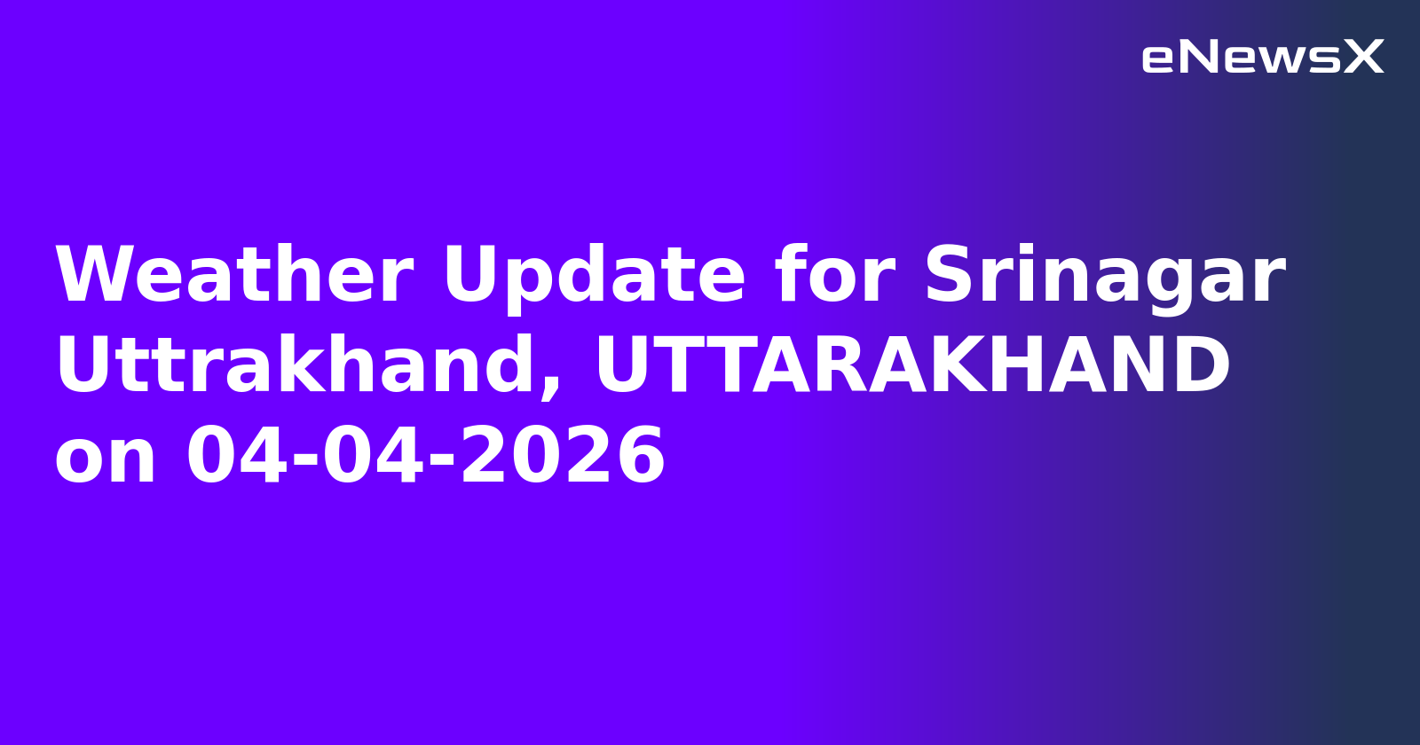 Weather Update for Srinagar Uttrakhand, UTTARAKHAND on 04-04-2026