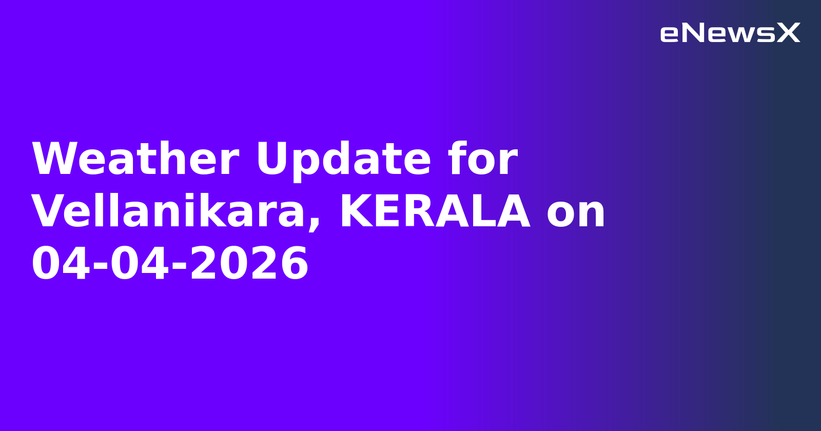 Weather Update for Vellanikara, KERALA on 04-04-2026