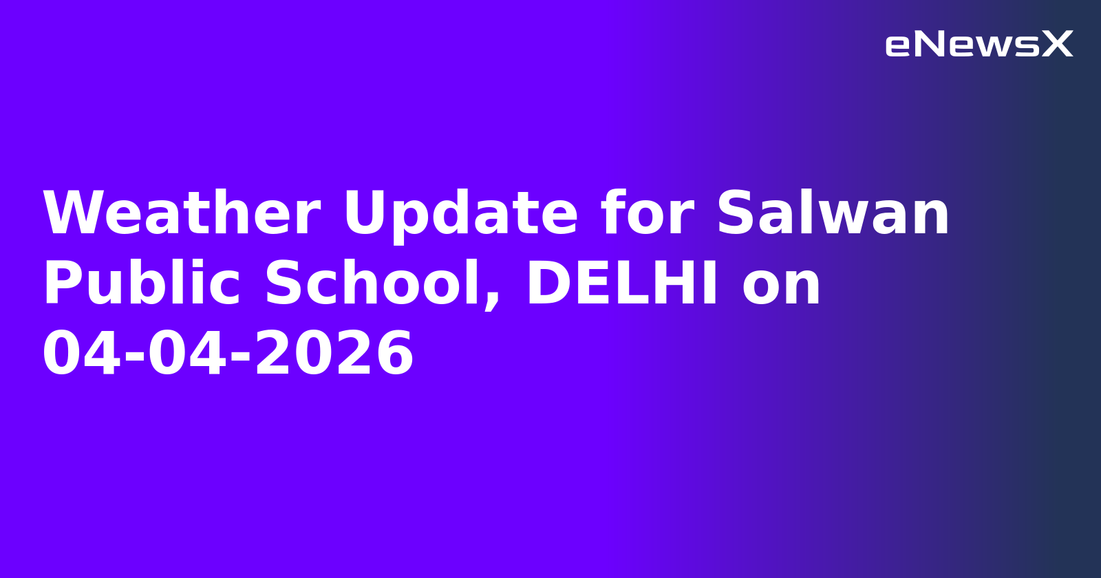 Weather Update for Salwan Public School, DELHI on 04-04-2026.webp
