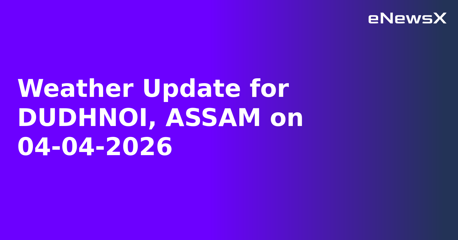 Weather Update for DUDHNOI, ASSAM on 04-04-2026.webp