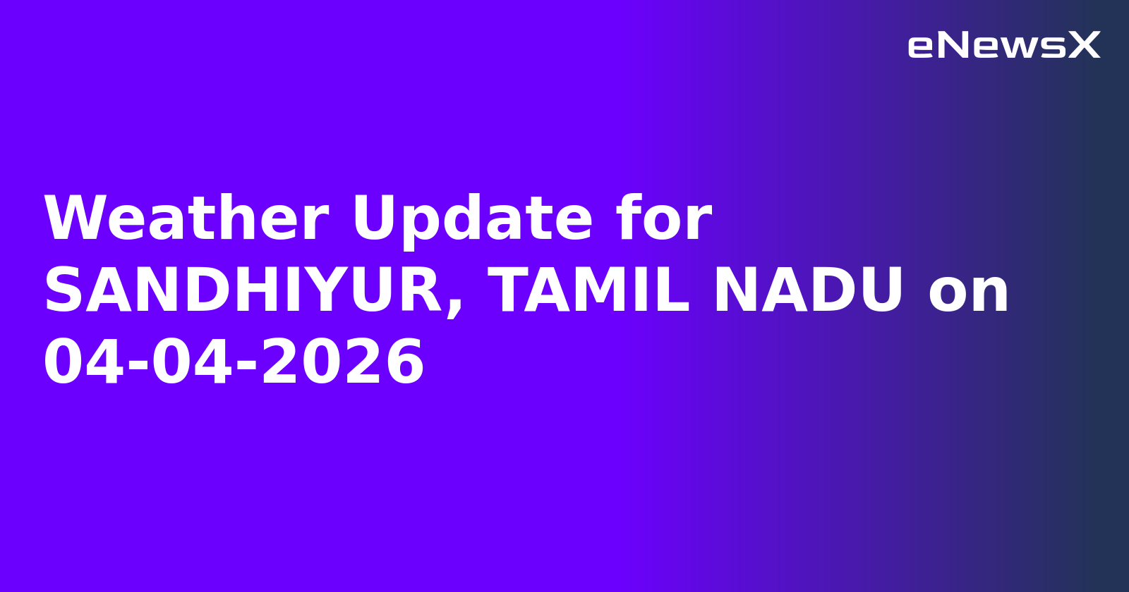 Weather Update for SANDHIYUR, TAMIL NADU on 04-04-2026