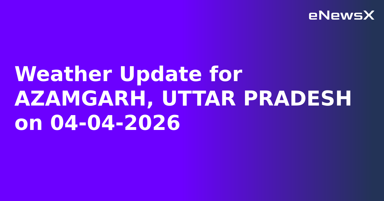 Weather Update for AZAMGARH, UTTAR PRADESH on 04-04-2026