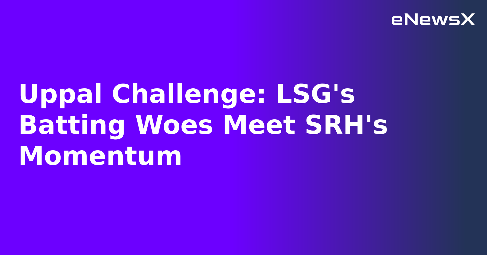 Uppal Challenge: LSG's Batting Woes Meet SRH's Momentum.webp