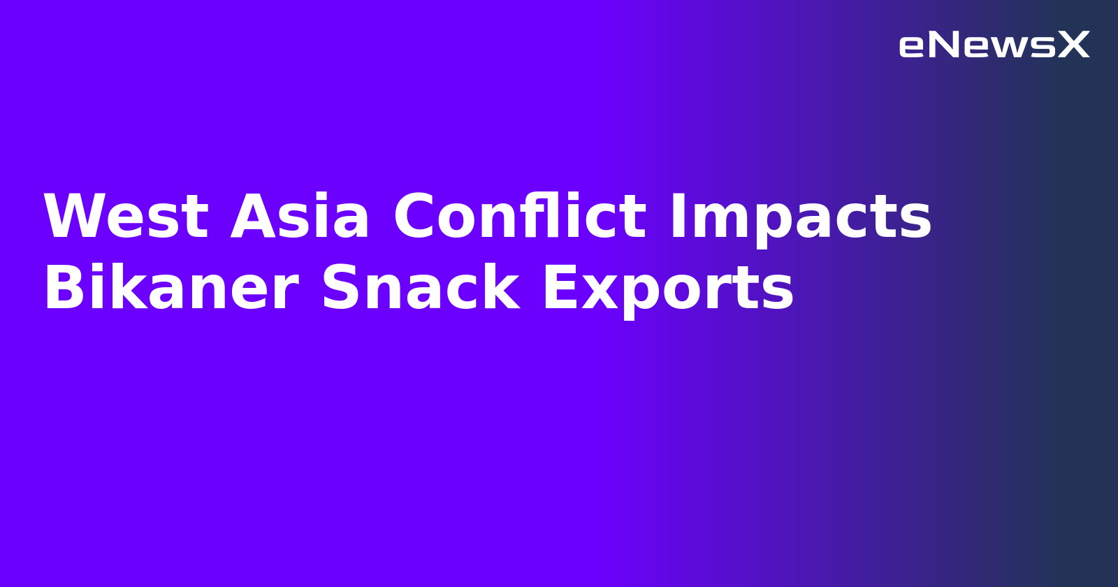 West Asia Conflict Impacts Bikaner Snack Exports.webp West Asia Conflict Impacts Bikaner Snack Exports.webp