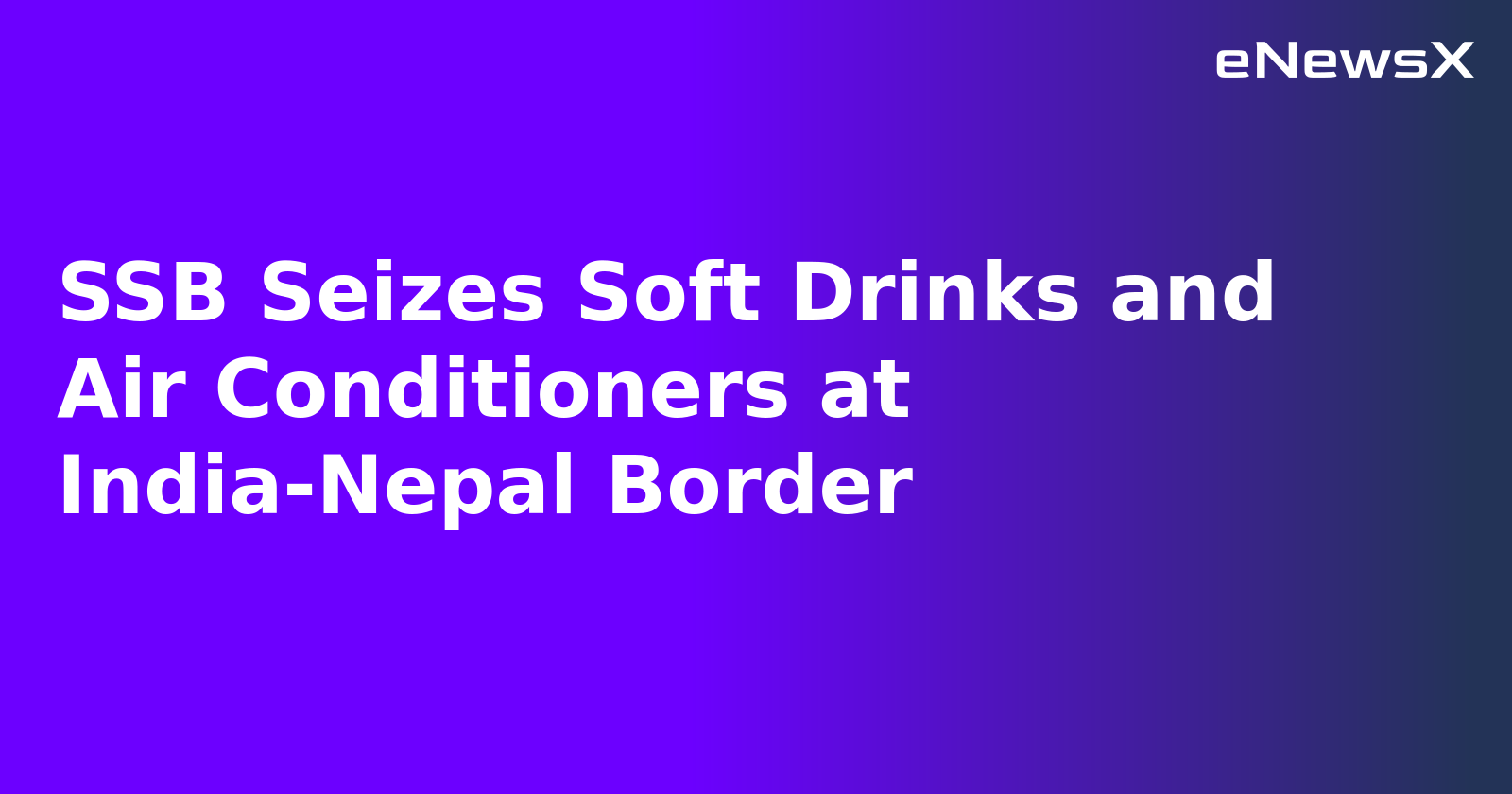 SSB Seizes Soft Drinks and Air Conditioners at India-Nepal Border.webp