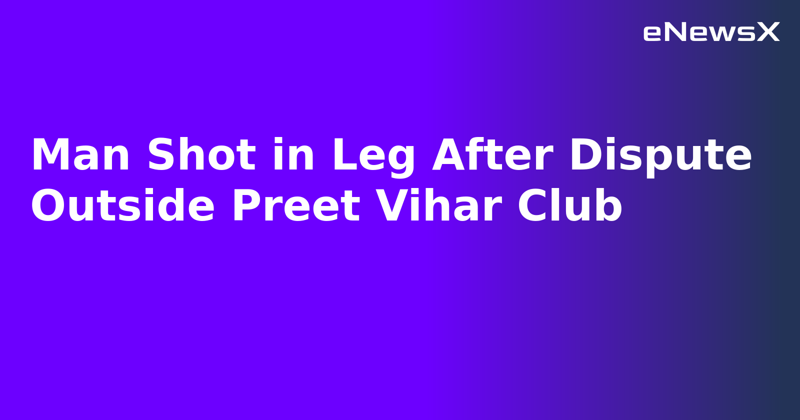 Man Shot in Leg After Dispute Outside Preet Vihar Club.webp Man Shot in Leg After Dispute Outside Preet Vihar Club.webp