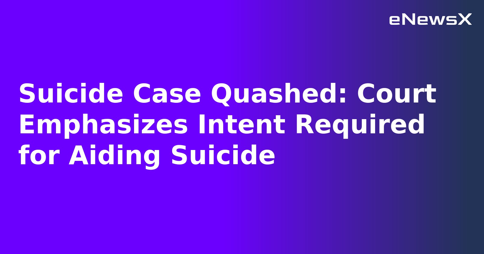 Suicide Case Quashed: Court Emphasizes Intent Required for Aiding Suicide
