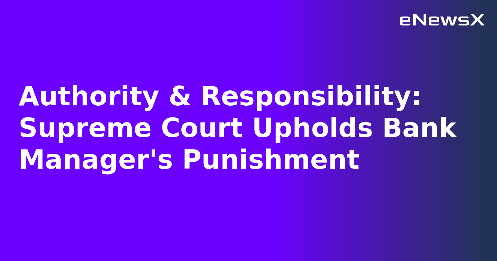 Authority & Responsibility: Supreme Court Upholds Bank Manager's Punishment