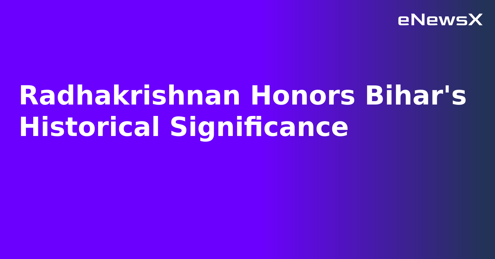 Radhakrishnan Honors Bihar's Historical Significance