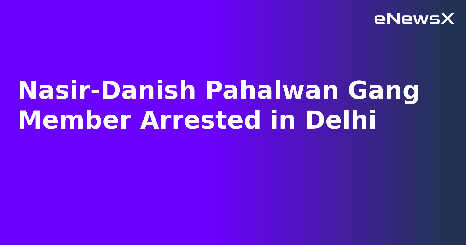 Nasir-Danish Pahalwan Gang Member Arrested in Delhi.webp