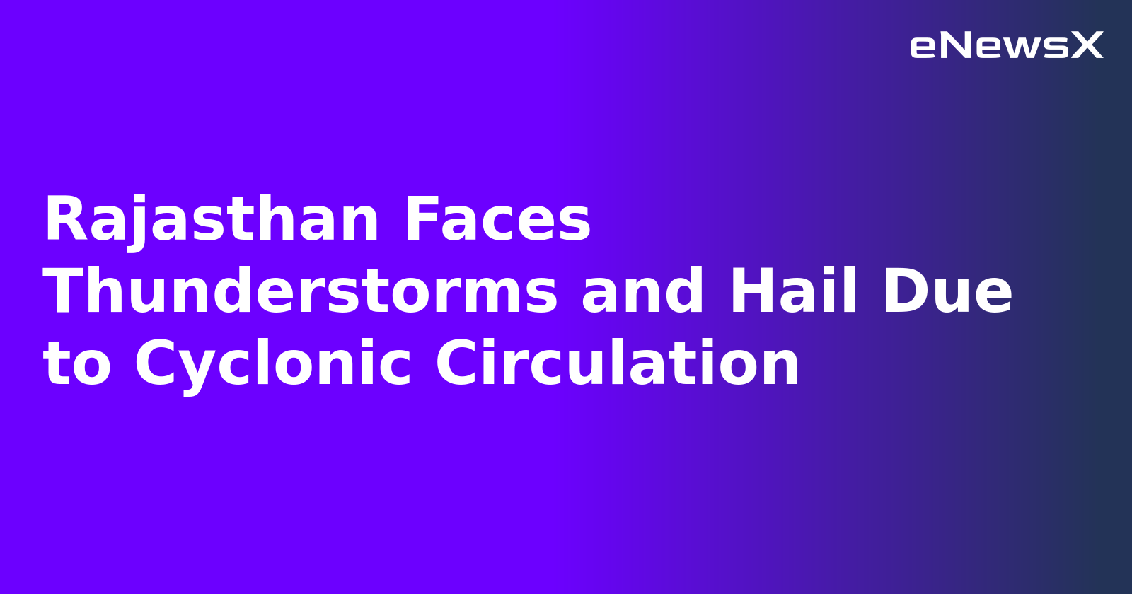 Rajasthan Faces Thunderstorms and Hail Due to Cyclonic Circulation.webp